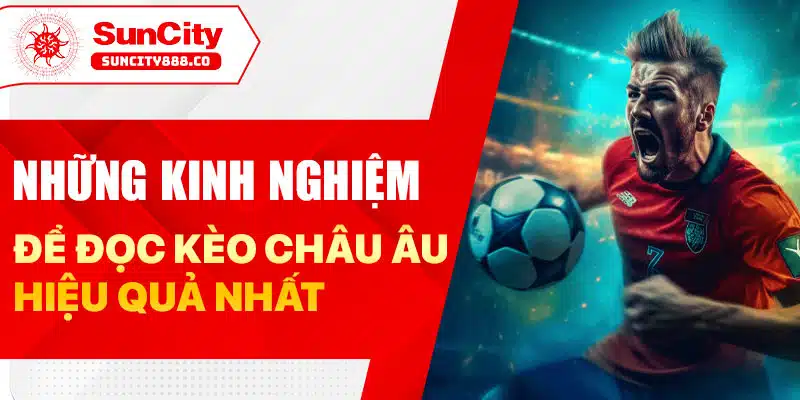 Những Kinh Nghiệm Đọc Kèo Châu Âu Hiệu Quả